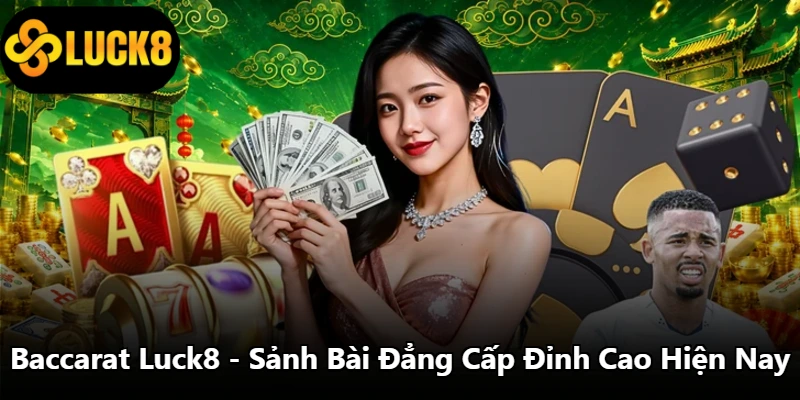 Baccarat Luck8 - Sảnh Bài Đẳng Cấp Đỉnh Cao Hiện Nay