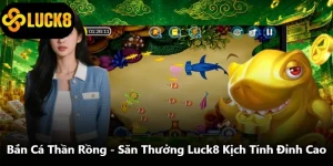 Bắn Cá Thần Rồng - Săn Thưởng Luck8 Kịch Tính Đỉnh Cao