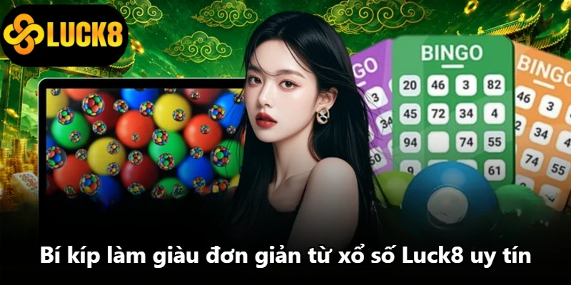 Bí kíp làm giàu đơn giản từ xổ số Luck8 uy tín