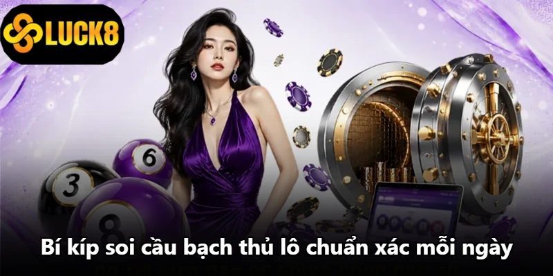Bí kíp soi cầu bạch thủ lô chuẩn xác mỗi ngày