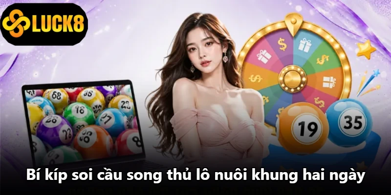 Bí kíp soi cầu song thủ lô nuôi khung hai ngày