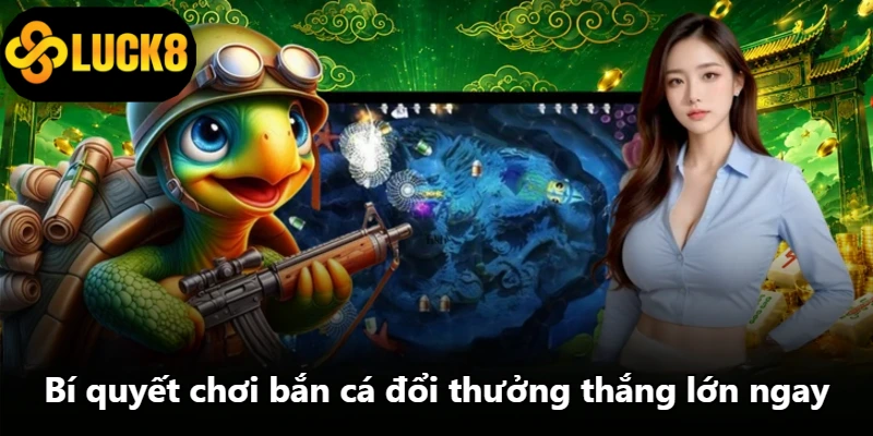 Bí quyết chơi bắn cá đổi thưởng thắng lớn ngay