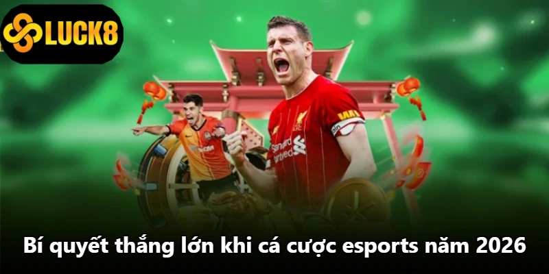 Bí quyết thắng lớn khi cá cược esports năm 2026