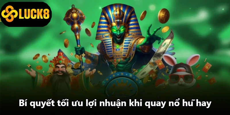 Bí quyết tối ưu lợi nhuận khi quay nổ hũ hay Bí quyết tối ưu lợi nhuận khi quay nổ hũ hay