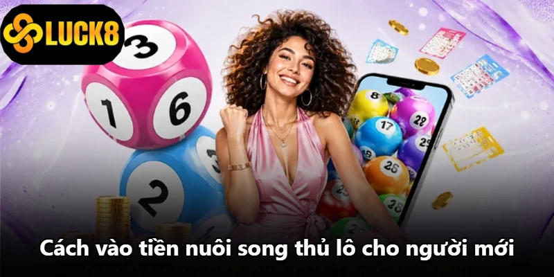 Cách vào tiền nuôi song thủ lô cho người mới