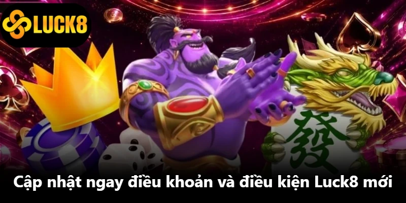 Cập nhật ngay điều khoản và điều kiện Luck8 mới