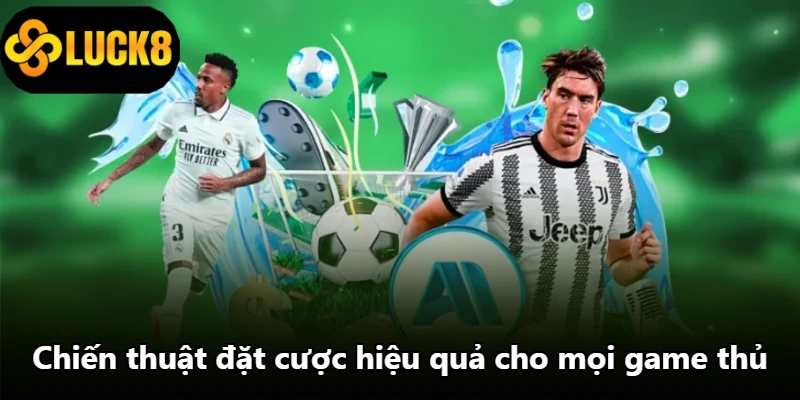 Chiến thuật đặt cược hiệu quả cho mọi game thủ