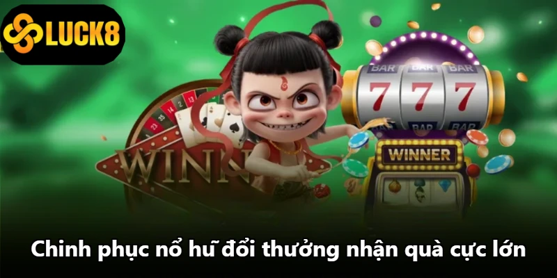 Chinh phục nổ hũ đổi thưởng nhận quà cực lớn Chinh phục nổ hũ đổi thưởng nhận quà cực lớn