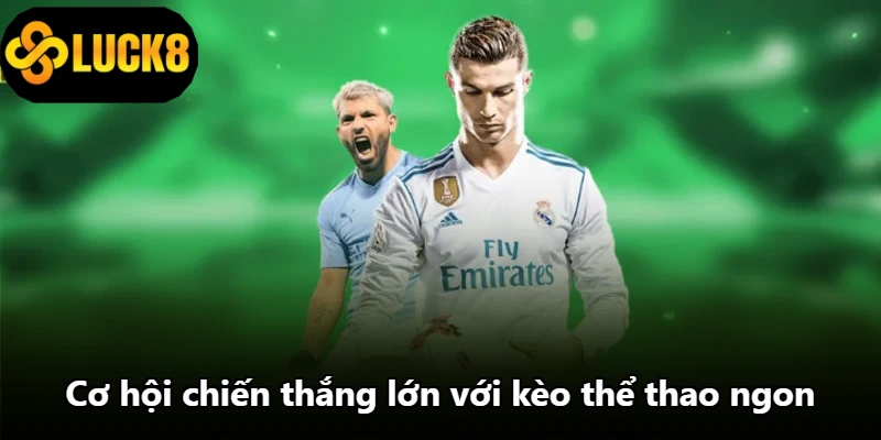 Cơ hội chiến thắng lớn với kèo thể thao ngon