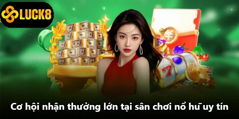Cơ hội nhận thưởng lớn tại sân chơi nổ hũ uy tín Cơ hội nhận thưởng lớn tại sân chơi nổ hũ uy tín