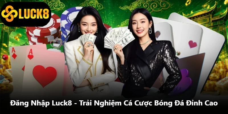 Đăng Nhập Luck8 - Trải Nghiệm Cá Cược Bóng Đá Đỉnh Cao