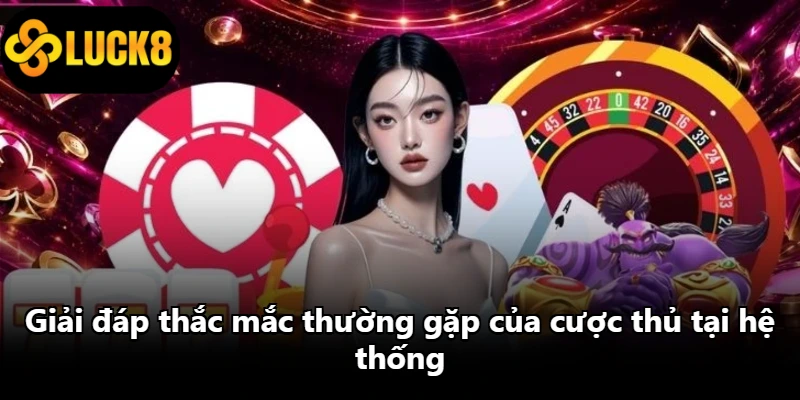 Giải đáp thắc mắc thường gặp của cược thủ tại hệ thống Giải đáp thắc mắc thường gặp của cược thủ tại hệ thống
