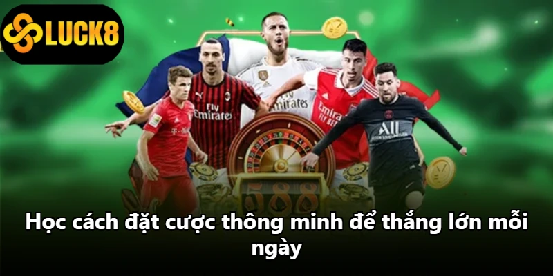 Học cách đặt cược thông minh để thắng lớn mỗi ngày Học cách đặt cược thông minh để thắng lớn mỗi ngày