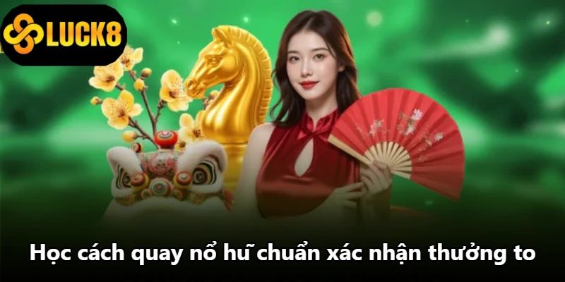 Học cách quay nổ hũ chuẩn xác nhận thưởng to Học cách quay nổ hũ chuẩn xác nhận thưởng to