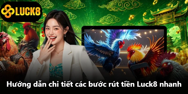 Hướng dẫn chi tiết các bước rút tiền Luck8 nhanh