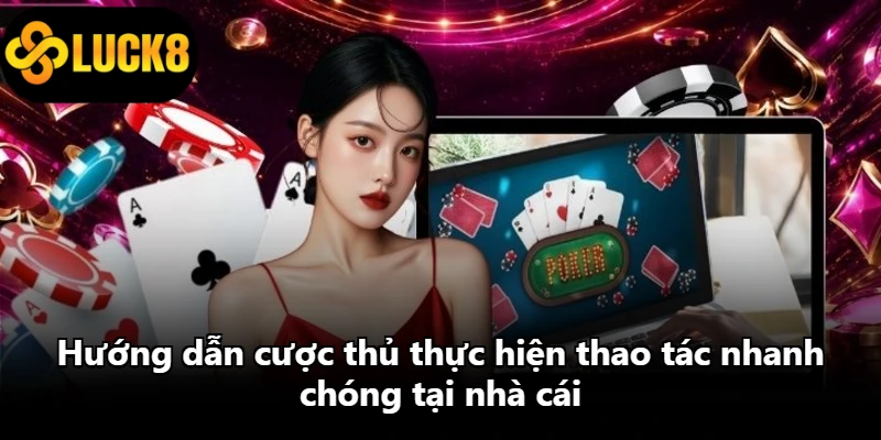 Hướng dẫn cược thủ thực hiện thao tác nhanh chóng tại nhà cái Hướng dẫn cược thủ thực hiện thao tác nhanh chóng tại nhà cái