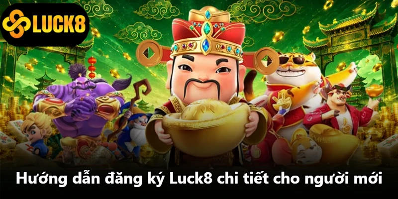 Hướng dẫn đăng ký Luck8 chi tiết cho người mới