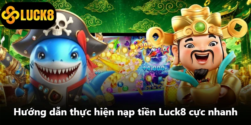 Hướng dẫn thực hiện nạp tiền Luck8 cực nhanh