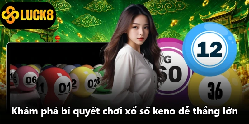 Khám phá bí quyết chơi xổ số keno dễ thắng lớn Khám phá bí quyết chơi xổ số keno dễ thắng lớn