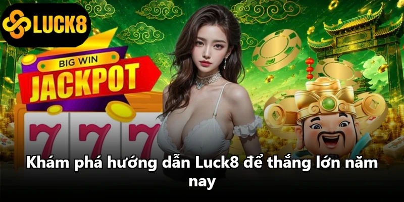 Khám phá hướng dẫn Luck8 để thắng lớn năm nay