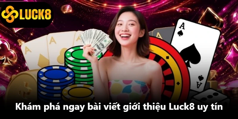 Khám phá ngay bài viết giới thiệu Luck8 uy tín