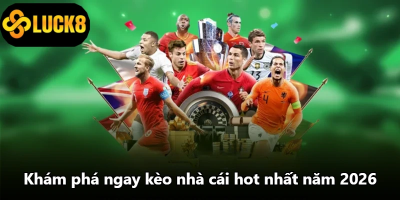 Khám phá ngay kèo nhà cái hot nhất năm 2026 Khám phá ngay kèo nhà cái hot nhất năm 2026