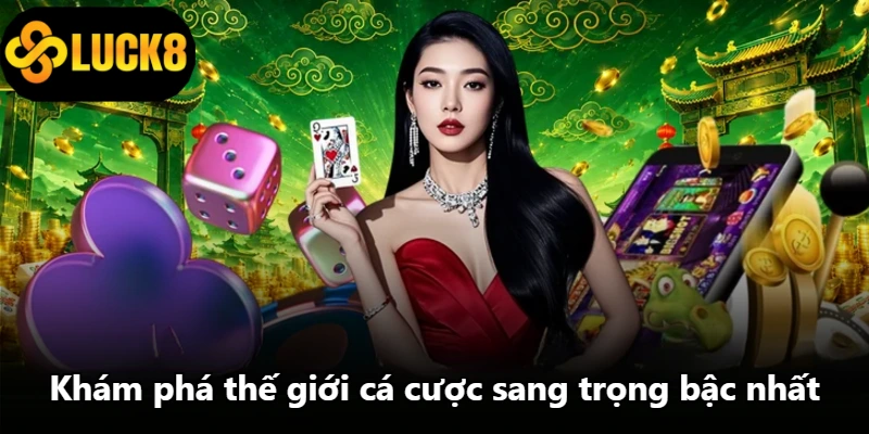 Khám phá thế giới cá cược sang trọng bậc nhất