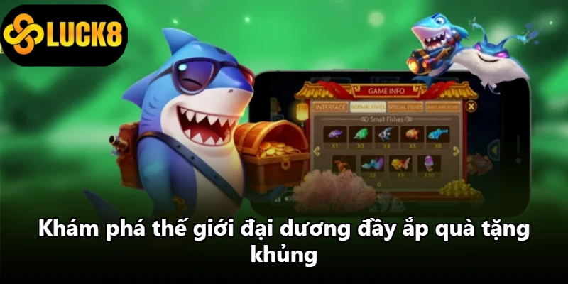 Khám phá thế giới đại dương đầy ắp quà tặng khủng