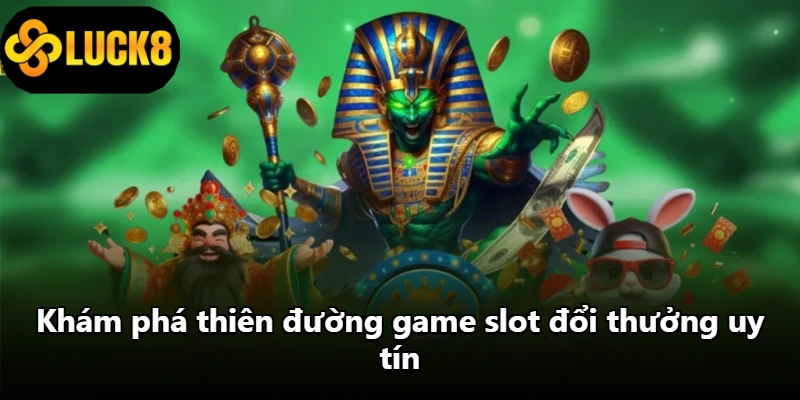 Khám phá thiên đường game slot đổi thưởng uy tín