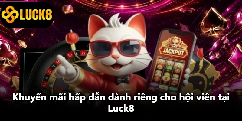 Khuyến mãi hấp dẫn dành riêng cho hội viên tại Luck8 Khuyến mãi hấp dẫn dành riêng cho hội viên tại Luck8
