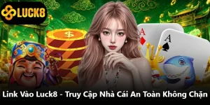 Link Vào Luck8 - Truy Cập Nhà Cái An Toàn Không Chặn