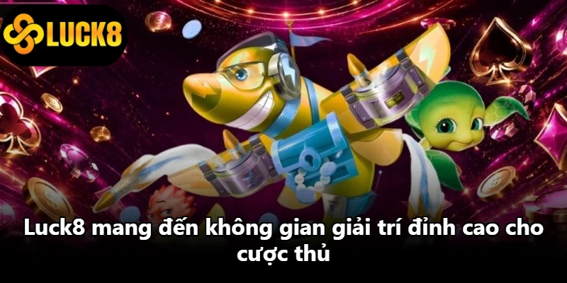 Luck8 mang đến không gian giải trí đỉnh cao cho cược thủ Luck8 mang đến không gian giải trí đỉnh cao cho cược thủ