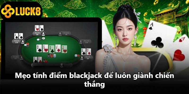 Mẹo tính điểm blackjack để luôn giành chiến thắng
