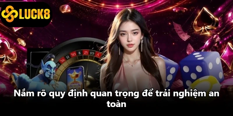 Nắm rõ quy định quan trọng để trải nghiệm an toàn