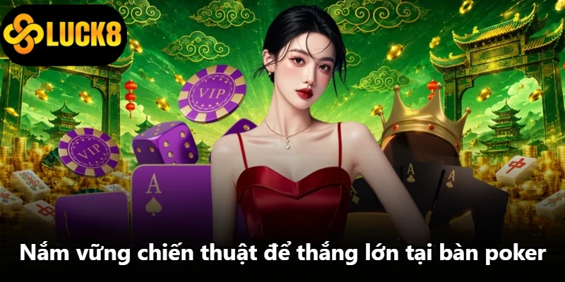 Nắm vững chiến thuật để thắng lớn tại bàn poker