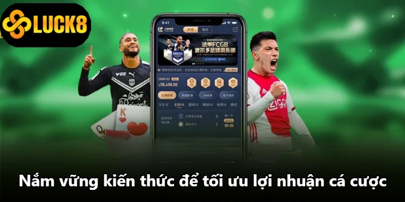 Nắm vững kiến thức để tối ưu lợi nhuận cá cược
