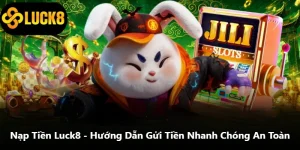 Nạp Tiền Luck8 - Hướng Dẫn Gửi Tiền Nhanh Chóng An Toàn