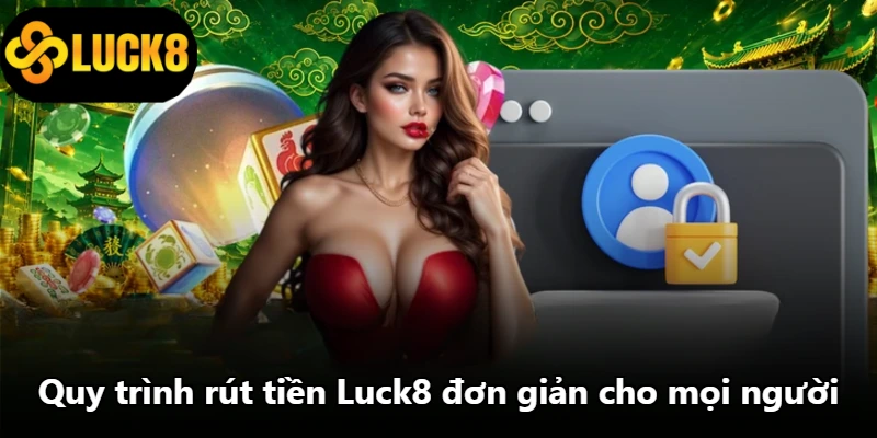 Quy trình rút tiền Luck8 đơn giản cho mọi người