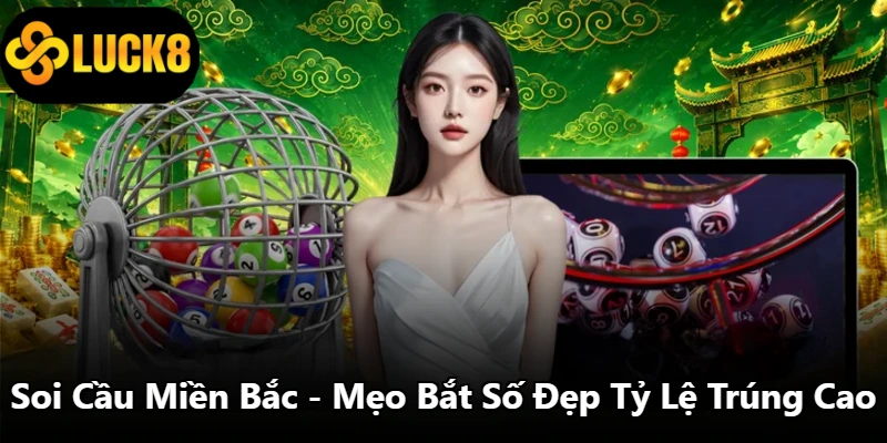 Soi Cầu Miền Bắc - Mẹo Bắt Số Đẹp Tỷ Lệ Trúng Cao