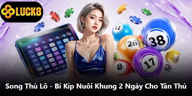 Song Thủ Lô - Bí Kíp Nuôi Khung 2 Ngày Cho Tân Thủ