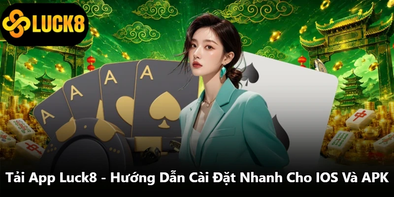 Tải App Luck8 - Hướng Dẫn Cài Đặt Nhanh Cho IOS Và APK