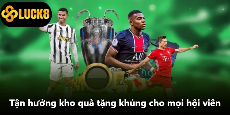 Tận hưởng kho quà tặng khủng cho mọi hội viên