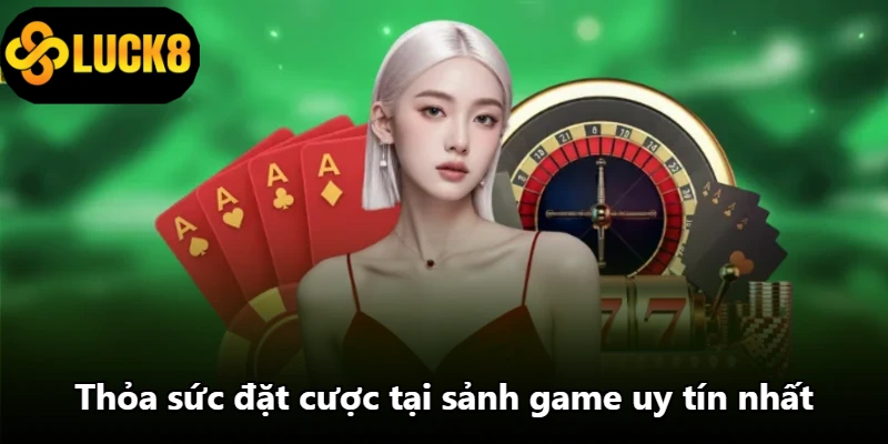 Thỏa sức đặt cược tại sảnh game uy tín nhất