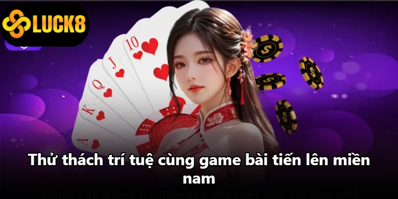 Thử thách trí tuệ cùng game bài tiến lên miền nam Thử thách trí tuệ cùng game bài tiến lên miền nam