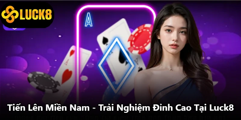 Tiến Lên Miền Nam - Trải Nghiệm Đỉnh Cao Tại Luck8