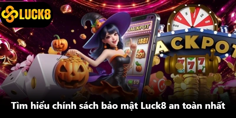 Tìm hiểu chính sách bảo mật Luck8 an toàn nhất