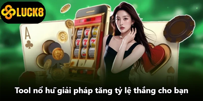 Tool nổ hũ giải pháp tăng tỷ lệ thắng cho bạn