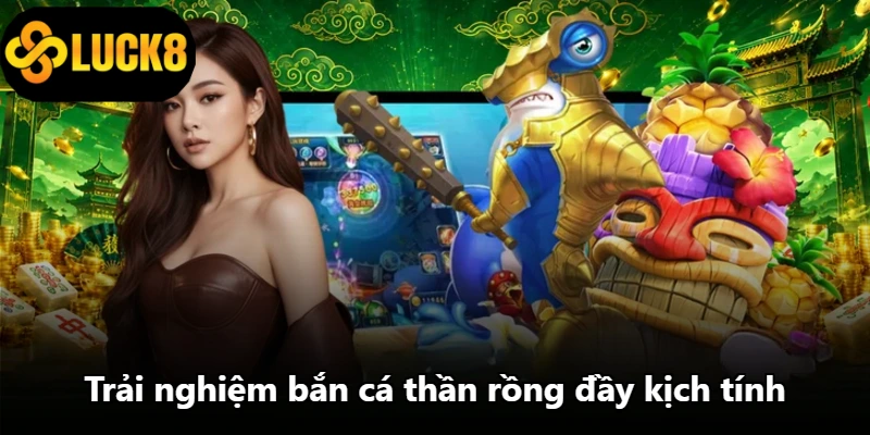 Trải nghiệm bắn cá thần rồng đầy kịch tính