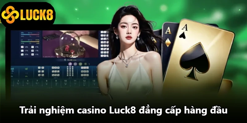 Trải nghiệm casino Luck8 đẳng cấp hàng đầu