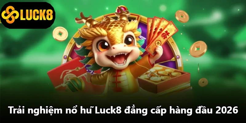 Trải nghiệm nổ hũ Luck8 đẳng cấp hàng đầu 2026